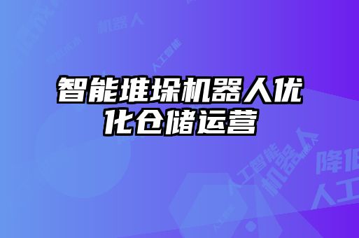 智能堆垛機器人優化倉儲運營
