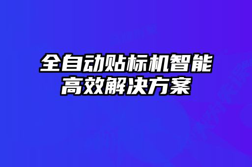 全自動貼標機智能高效解決方案